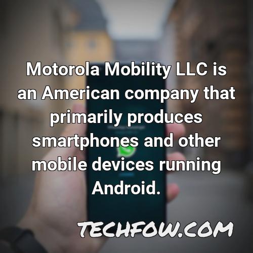 motorola mobility llc is an american company that primarily produces smartphones and other mobile devices running android