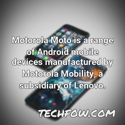 motorola moto is a range of android mobile devices manufactured by motorola mobility a subsidiary of lenovo