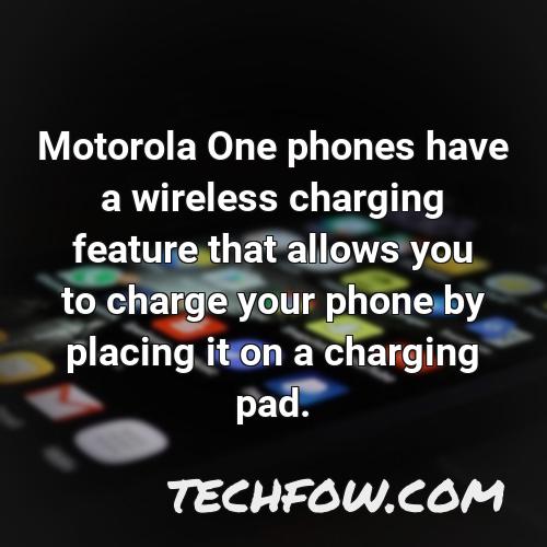 motorola one phones have a wireless charging feature that allows you to charge your phone by placing it on a charging pad