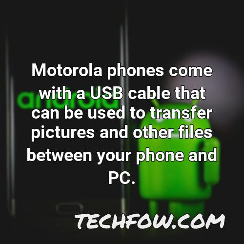 motorola phones come with a usb cable that can be used to transfer pictures and other files between your phone and pc