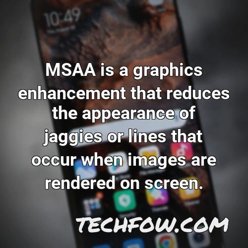 msaa is a graphics enhancement that reduces the appearance of jaggies or lines that occur when images are rendered on screen