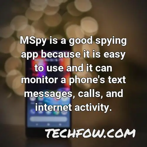 mspy is a good spying app because it is easy to use and it can monitor a phone s text messages calls and internet activity