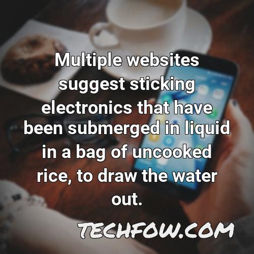 multiple websites suggest sticking electronics that have been submerged in liquid in a bag of uncooked rice to draw the water out