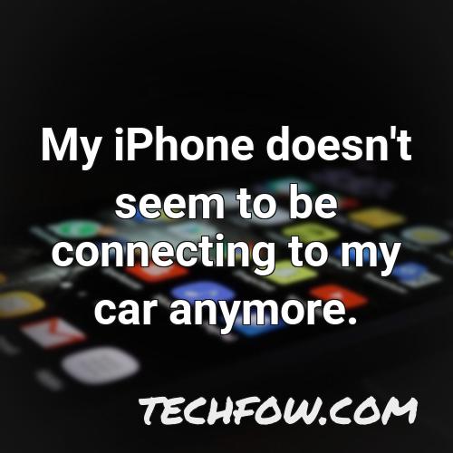 my iphone doesn t seem to be connecting to my car anymore