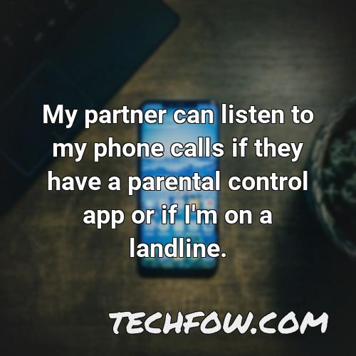 my partner can listen to my phone calls if they have a parental control app or if i m on a landline
