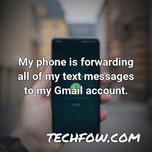 my phone is forwarding all of my text messages to my gmail account
