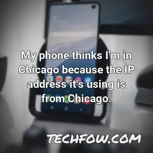 my phone thinks i m in chicago because the ip address it s using is from chicago
