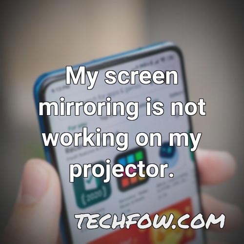 my screen mirroring is not working on my projector