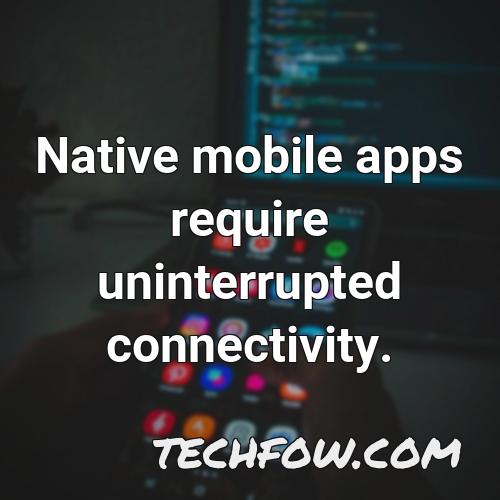 native mobile apps require uninterrupted connectivity