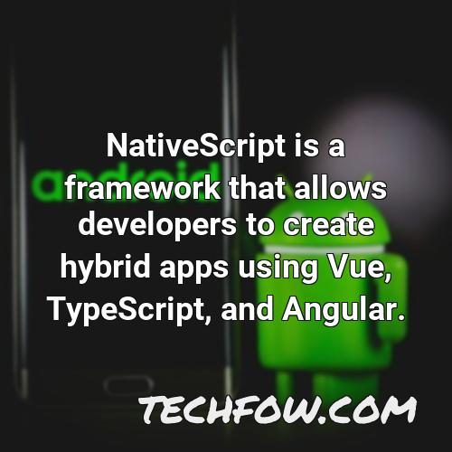 nativescript is a framework that allows developers to create hybrid apps using vue typescript and angular