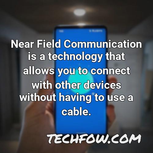 near field communication is a technology that allows you to connect with other devices without having to use a cable