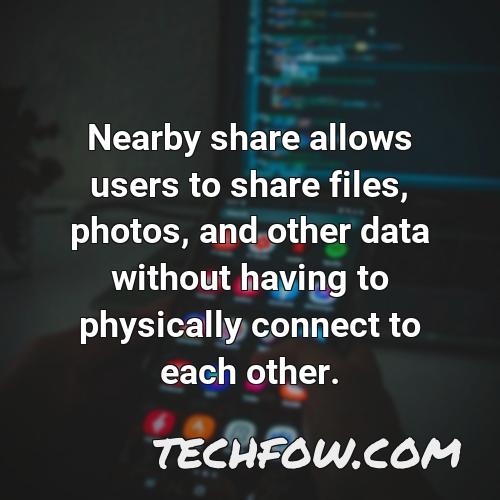 nearby share allows users to share files photos and other data without having to physically connect to each other