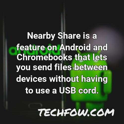 nearby share is a feature on android and chromebooks that lets you send files between devices without having to use a usb cord