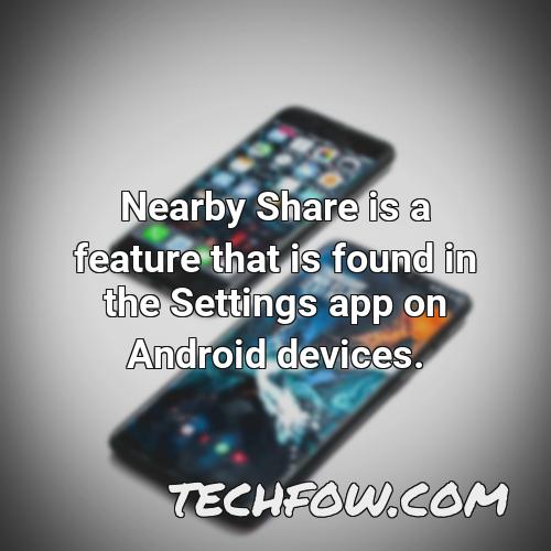 nearby share is a feature that is found in the settings app on android devices
