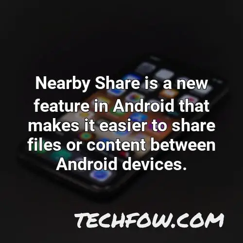 nearby share is a new feature in android that makes it easier to share files or content between android devices