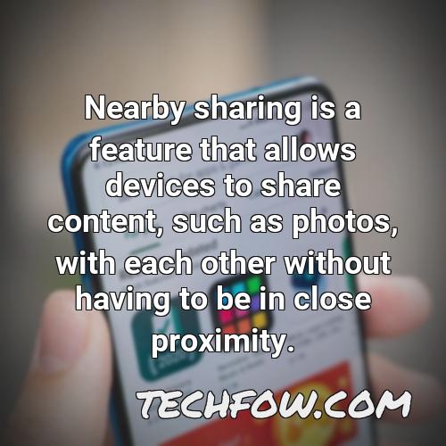 nearby sharing is a feature that allows devices to share content such as photos with each other without having to be in close