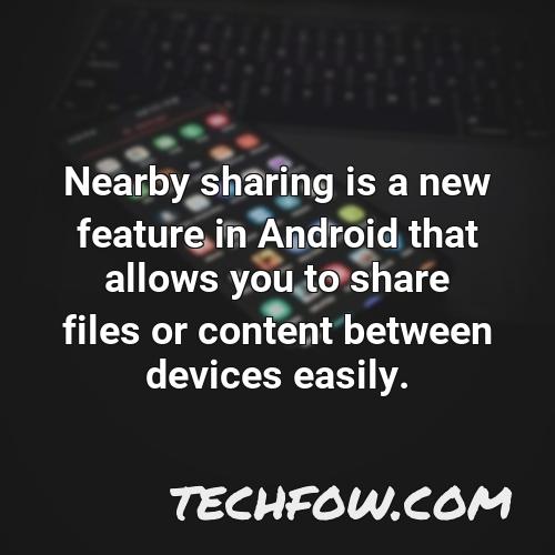 nearby sharing is a new feature in android that allows you to share files or content between devices easily