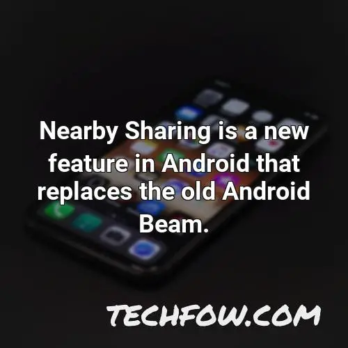 nearby sharing is a new feature in android that replaces the old android beam