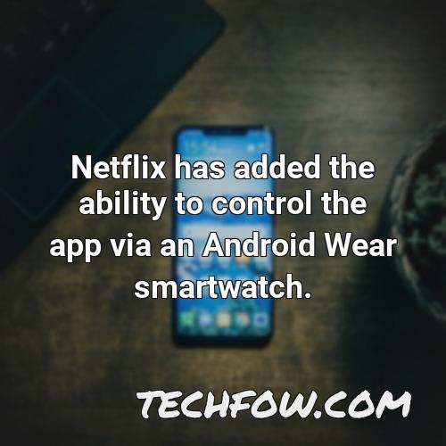 netflix has added the ability to control the app via an android wear smartwatch
