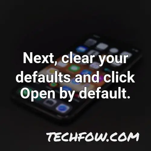 next clear your defaults and click open by default