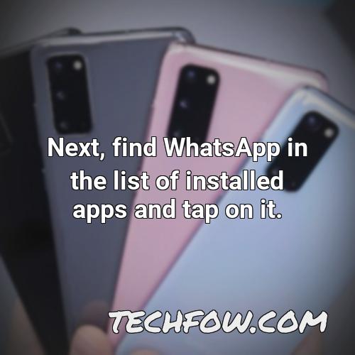 next find whatsapp in the list of installed apps and tap on it
