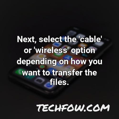 next select the cable or wireless option depending on how you want to transfer the files