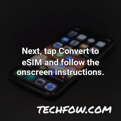 next tap convert to esim and follow the onscreen instructions