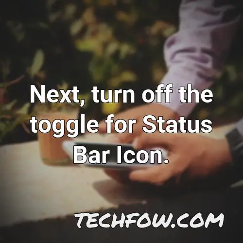 next turn off the toggle for status bar icon
