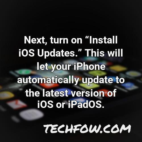 next turn on install ios updates this will let your iphone automatically update to the latest version of ios or ipados