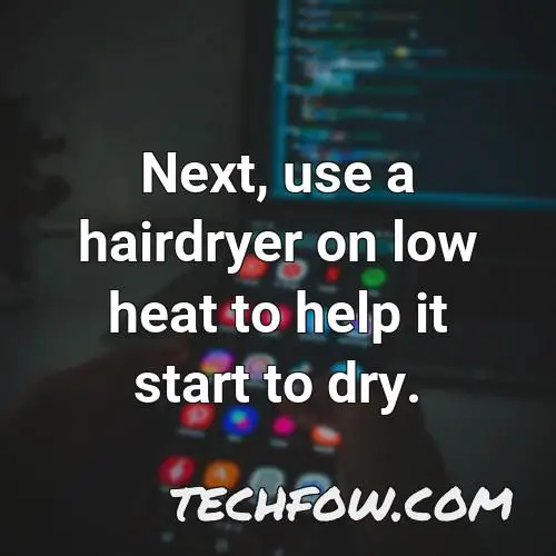 next use a hairdryer on low heat to help it start to dry