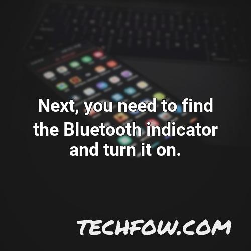 next you need to find the bluetooth indicator and turn it on