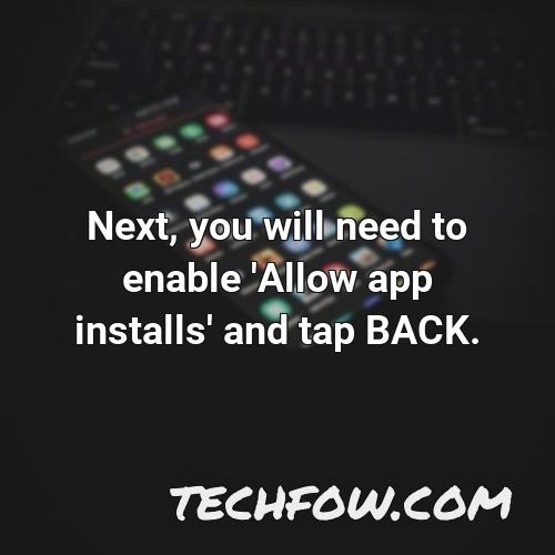 next you will need to enable allow app installs and tap back