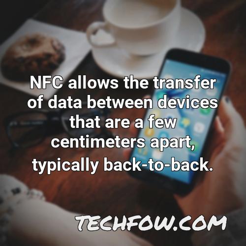 nfc allows the transfer of data between devices that are a few centimeters apart typically back to back