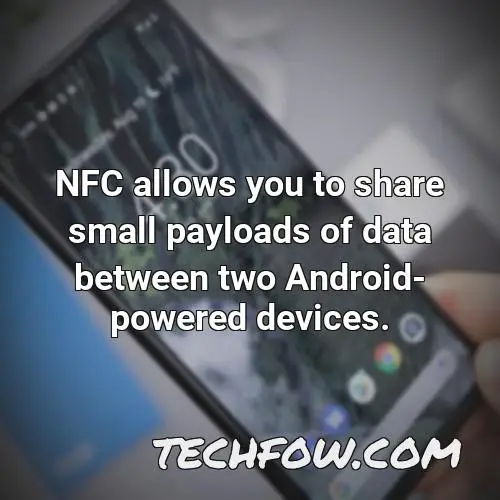 nfc allows you to share small payloads of data between two android powered devices