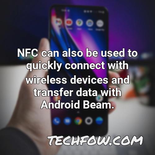 nfc can also be used to quickly connect with wireless devices and transfer data with android beam 1