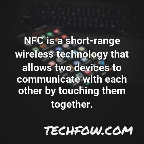nfc is a short range wireless technology that allows two devices to communicate with each other by touching them together 1