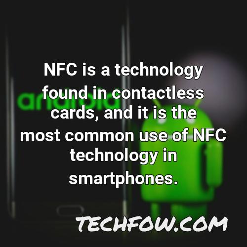 nfc is a technology found in contactless cards and it is the most common use of nfc technology in smartphones
