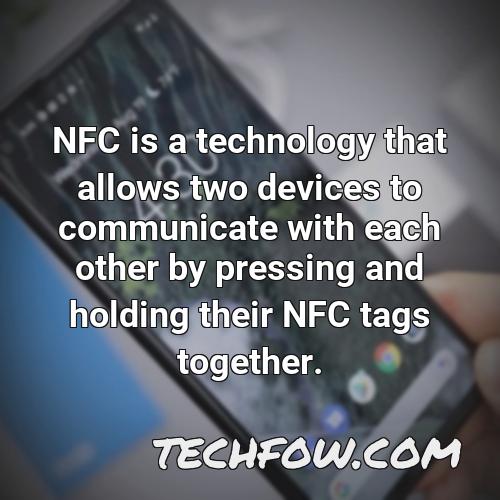 nfc is a technology that allows two devices to communicate with each other by pressing and holding their nfc tags together
