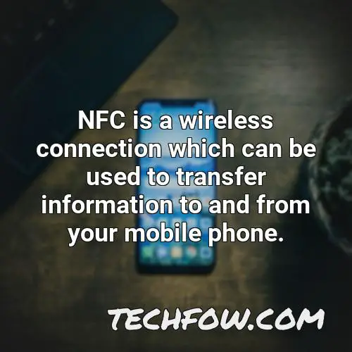 nfc is a wireless connection which can be used to transfer information to and from your mobile phone