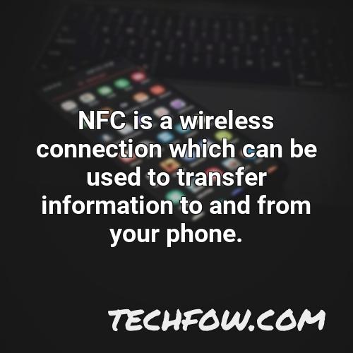 nfc is a wireless connection which can be used to transfer information to and from your phone