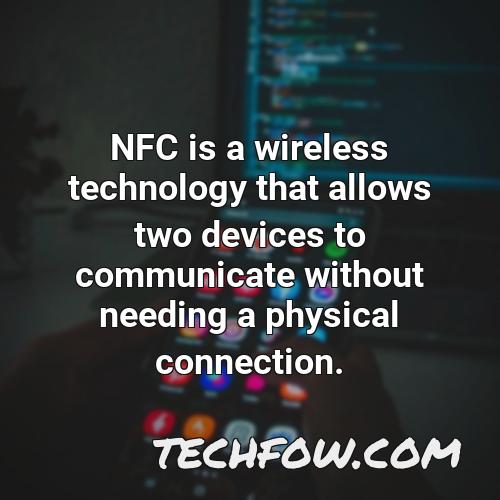 nfc is a wireless technology that allows two devices to communicate without needing a physical connection
