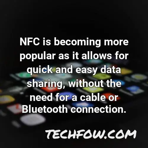 nfc is becoming more popular as it allows for quick and easy data sharing without the need for a cable or bluetooth connection
