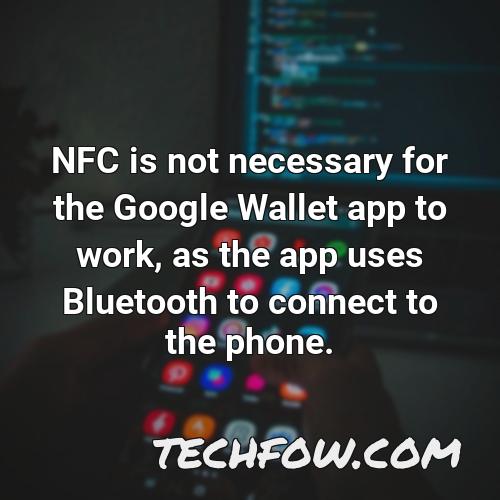 nfc is not necessary for the google wallet app to work as the app uses bluetooth to connect to the phone