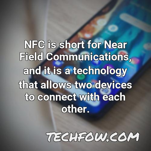 nfc is short for near field communications and it is a technology that allows two devices to connect with each other