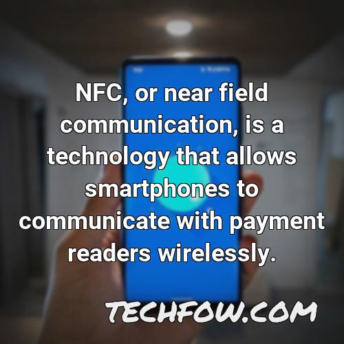 nfc or near field communication is a technology that allows smartphones to communicate with payment readers wirelessly