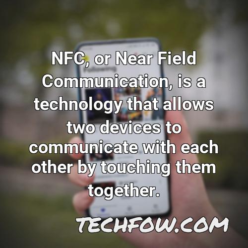 nfc or near field communication is a technology that allows two devices to communicate with each other by touching them together 2