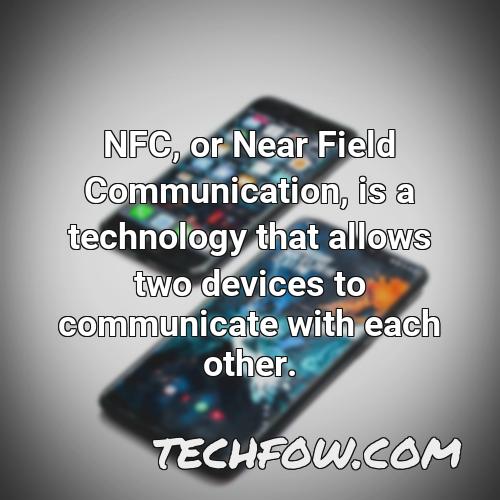 nfc or near field communication is a technology that allows two devices to communicate with each other