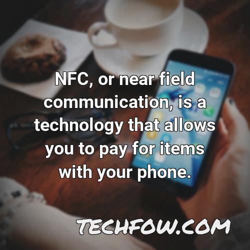 nfc or near field communication is a technology that allows you to pay for items with your phone