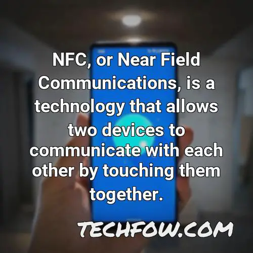 nfc or near field communications is a technology that allows two devices to communicate with each other by touching them together 1
