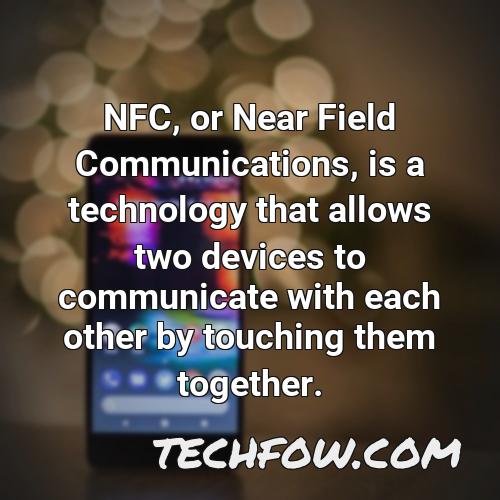 nfc or near field communications is a technology that allows two devices to communicate with each other by touching them together